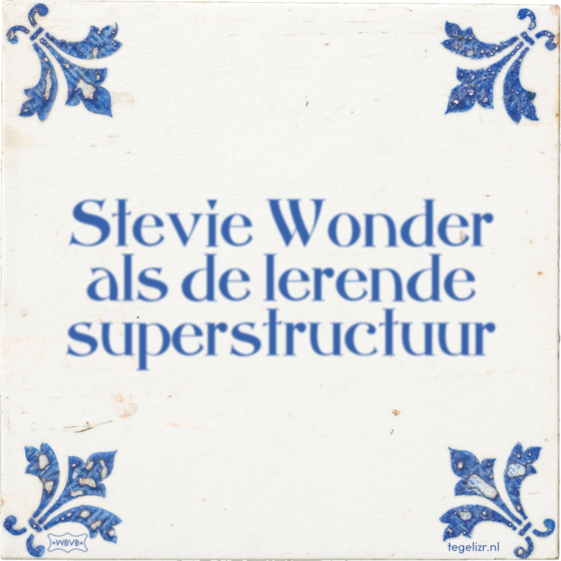 Stevie Wonder als de lerende superstructuur - Online tegeltjes bakken
