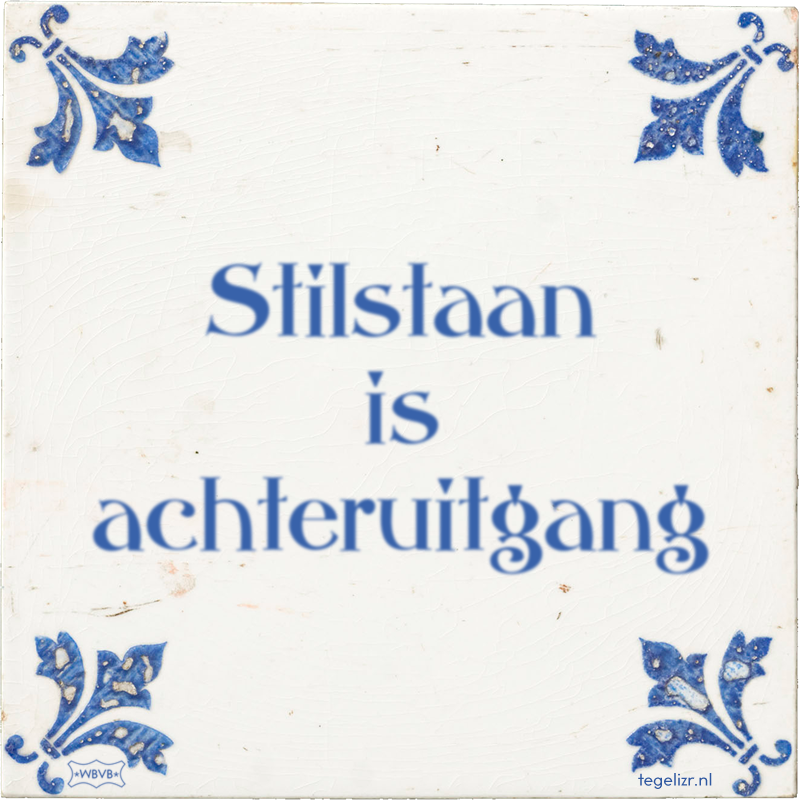 Stilstaan is achteruitgang - Online tegeltjes bakken