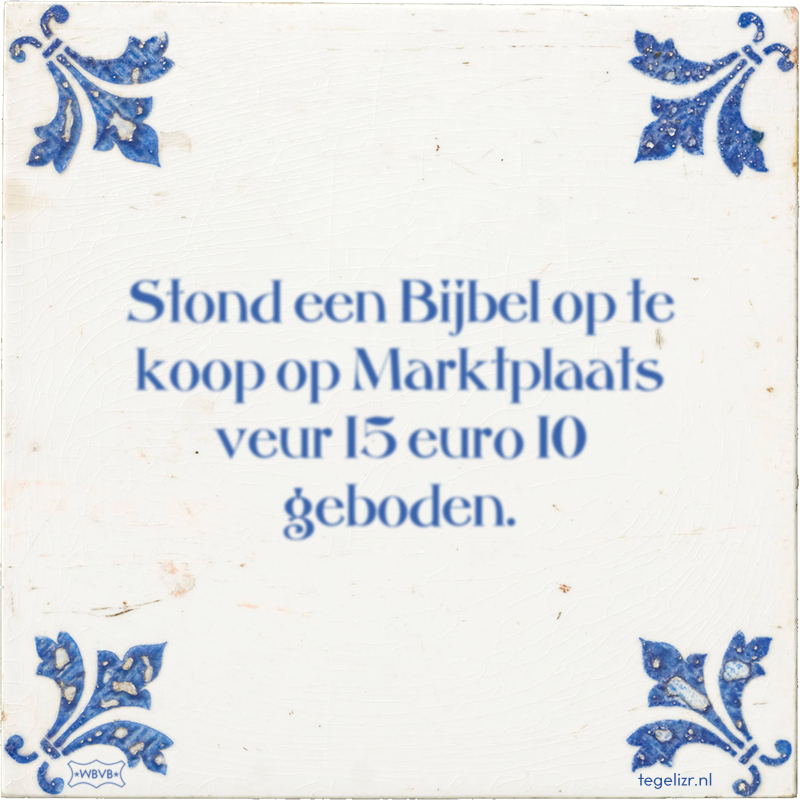 Stond een Bijbel op te koop op Marktplaats veur 15 euro 10 geboden. - Online tegeltjes bakken