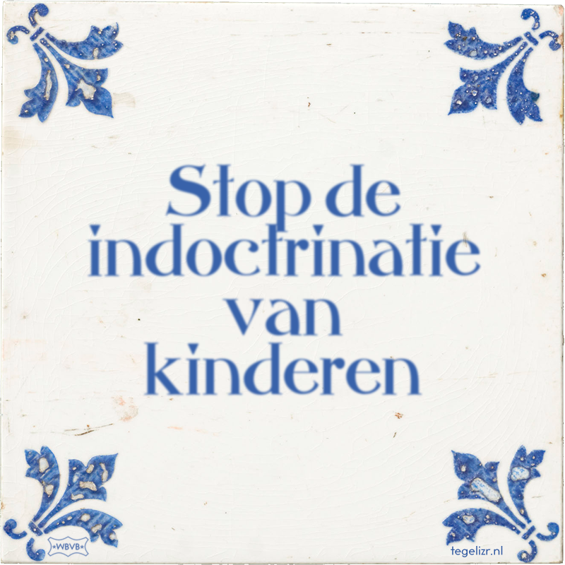Stop de indoctrinatie van kinderen - Online tegeltjes bakken