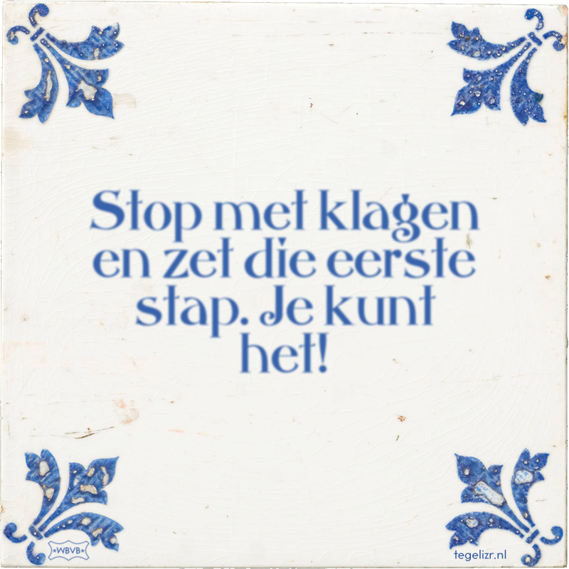 Stop met klagen en zet die eerste stap. Je kunt het! - Online tegeltjes bakken