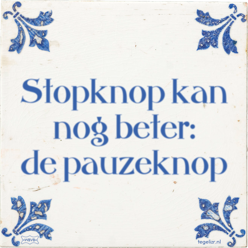 Stopknop kan nog beter: de pauzeknop - Online tegeltjes bakken