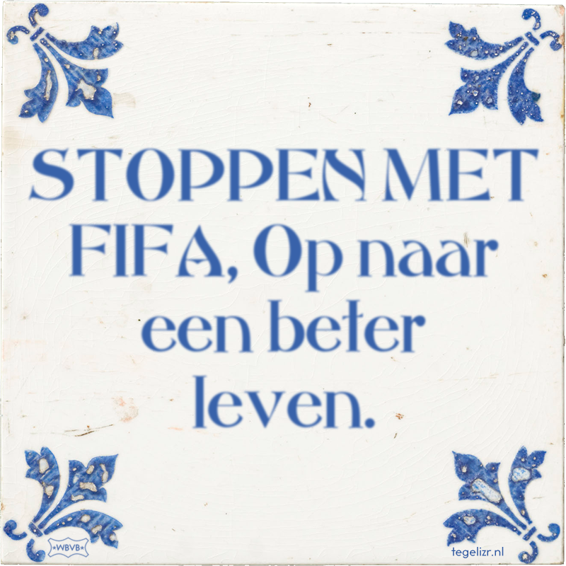 STOPPEN MET FIFA, Op naar een beter leven. - Online tegeltjes bakken