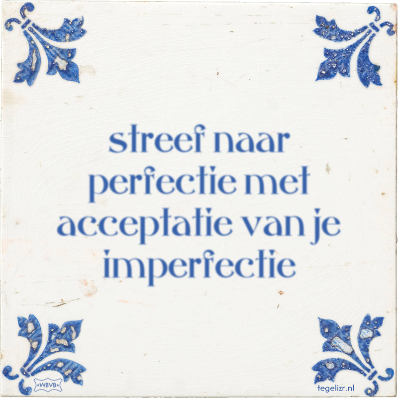 streef naar perfectie met acceptatie van je imperfectie - Online tegeltjes bakken