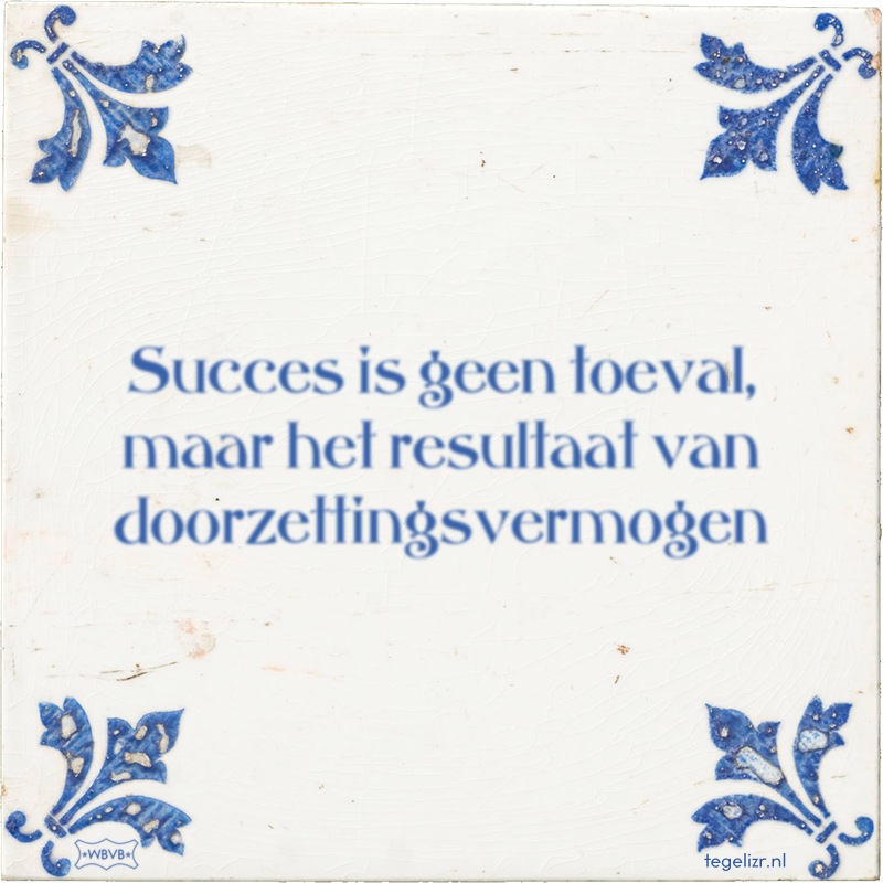 Succes is geen toeval, maar het resultaat van doorzettingsvermogen - Online tegeltjes bakken
