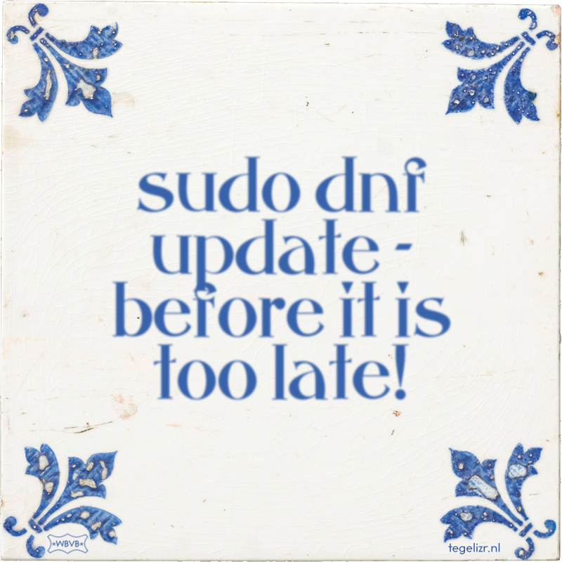 sudo dnf update - before it is too late! - Online tegeltjes bakken