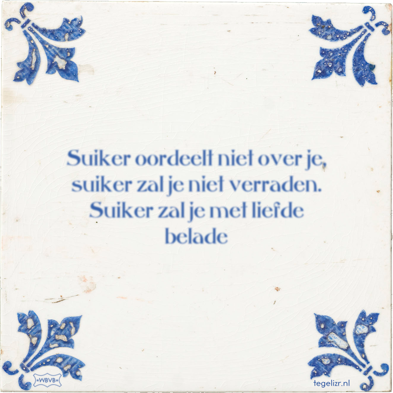 Suiker oordeelt niet over je, suiker zal je niet verraden. Suiker zal je met liefde belade - Online tegeltjes bakken