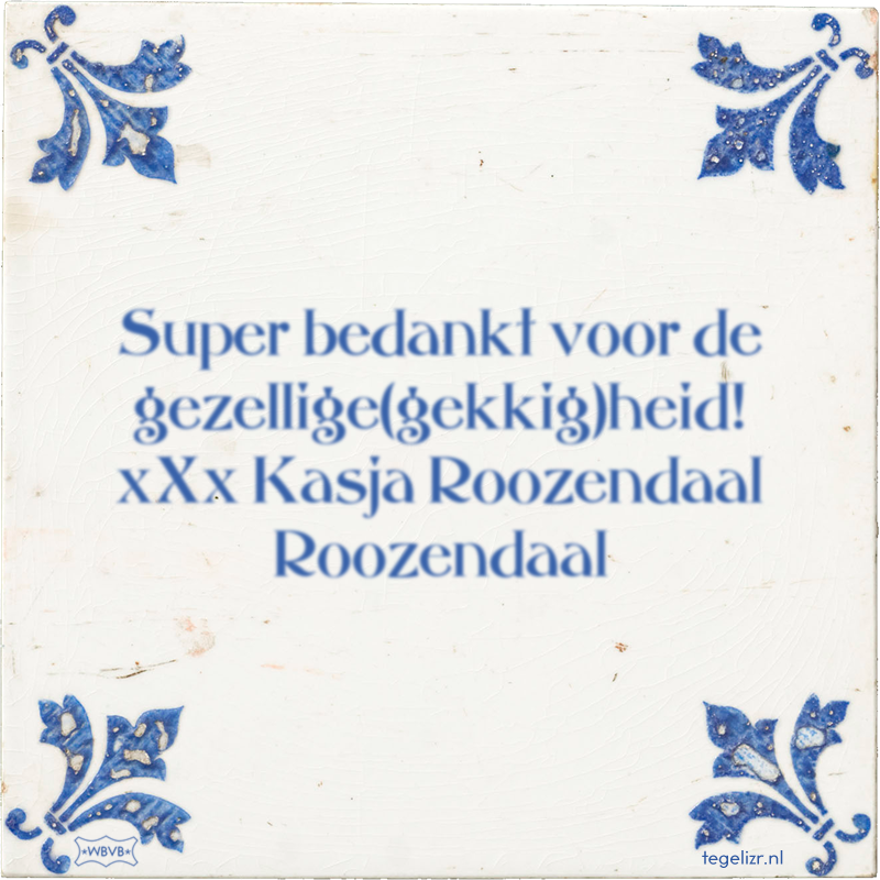 Super bedankt voor de gezellige(gekkig)heid! xXx Kasja Roozendaal Roozendaal - Online tegeltjes bakken