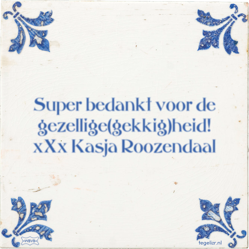 Super bedankt voor de gezellige(gekkig)heid! xXx Kasja Roozendaal - Online tegeltjes bakken