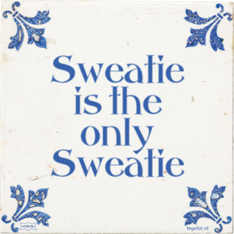 Sweatie is the only Sweatie - Online tegeltjes bakken