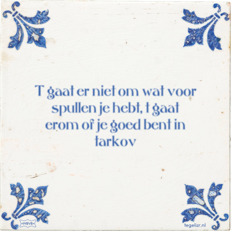 T gaat er niet om wat voor spullen je hebt, t gaat erom of je goed bent in tarkov - Online tegeltjes bakken
