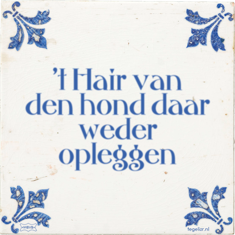 't Hair van den hond daar weder opleggen - Online tegeltjes bakken