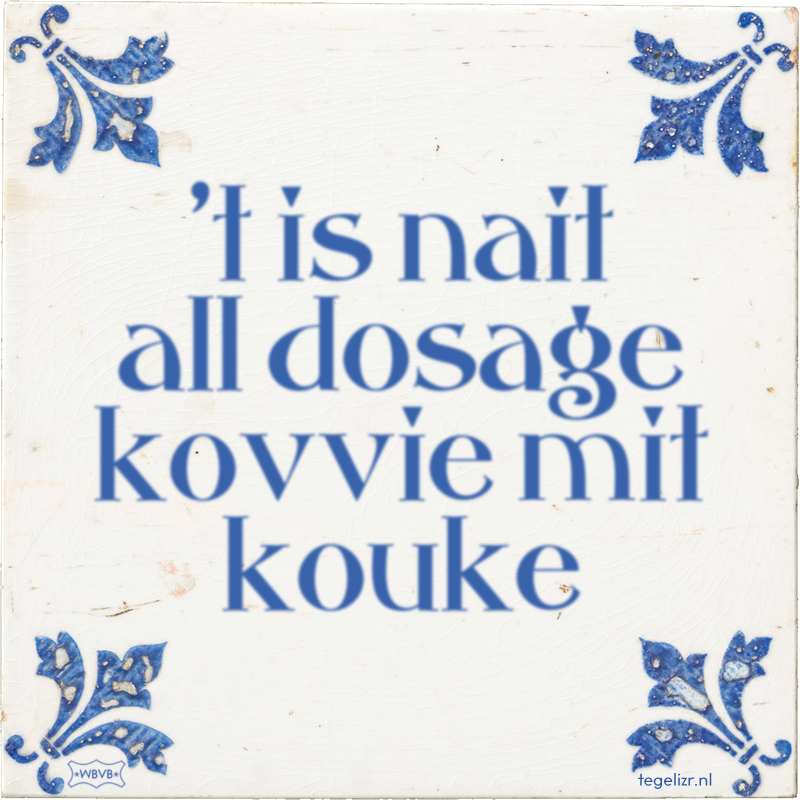 't is nait all dosage kovvie mit kouke - Online tegeltjes bakken