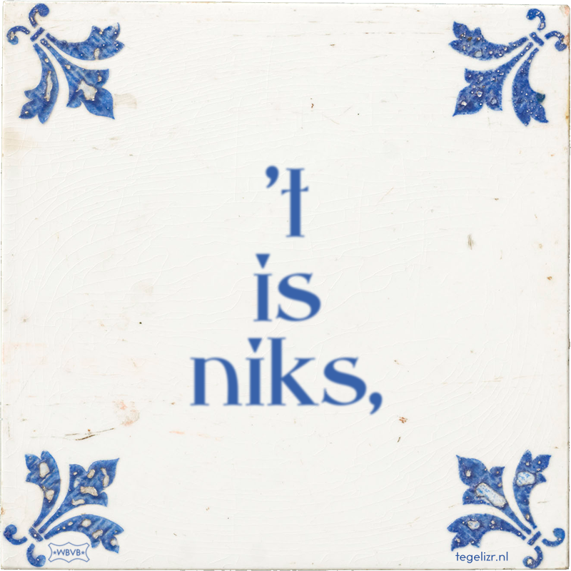 't is niks, - Online tegeltjes bakken