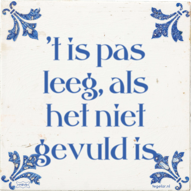 't is pas leeg, als het niet gevuld is - Online tegeltjes bakken