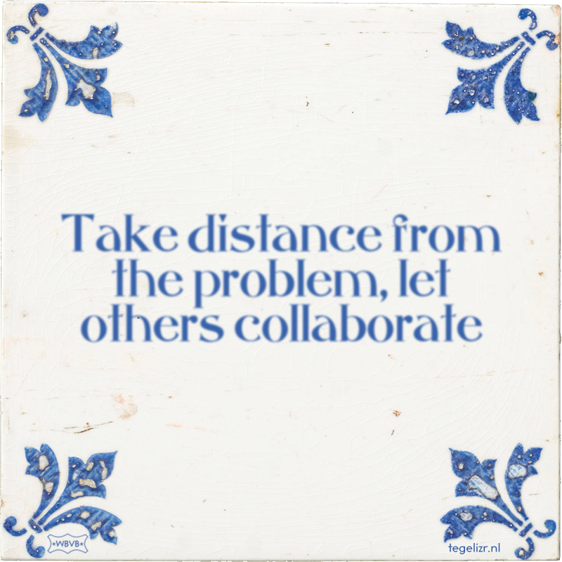 Take distance from the problem, let others collaborate - Online tegeltjes bakken