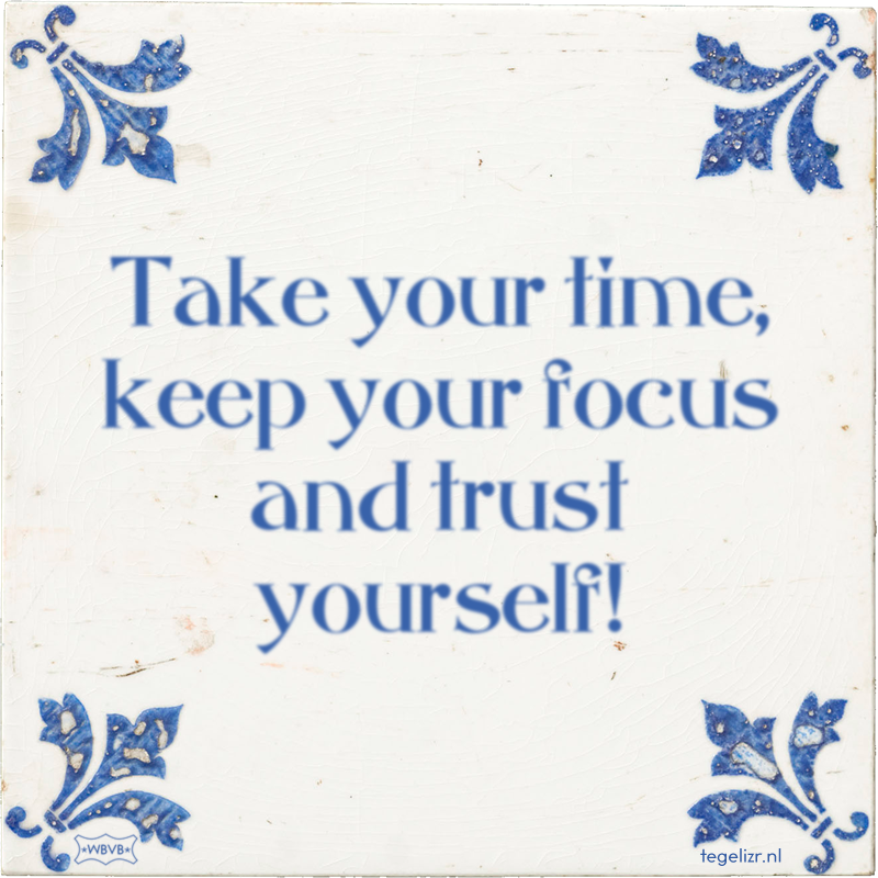 Take your time, keep your focus and trust yourself! - Online tegeltjes bakken