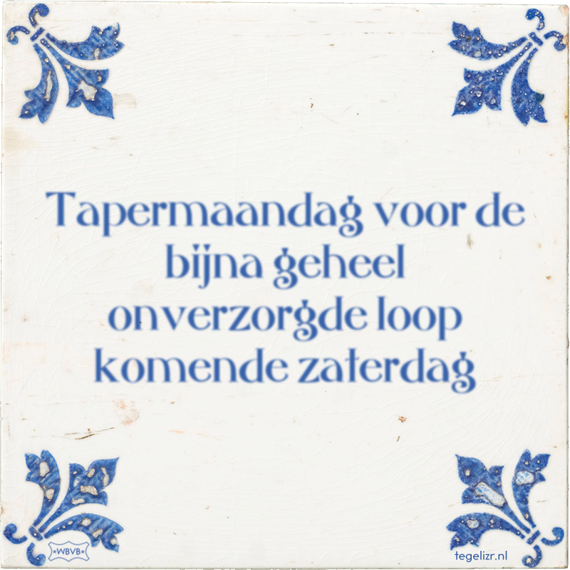 Tapermaandag voor de bijna geheel onverzorgde loop komende zaterdag - Online tegeltjes bakken