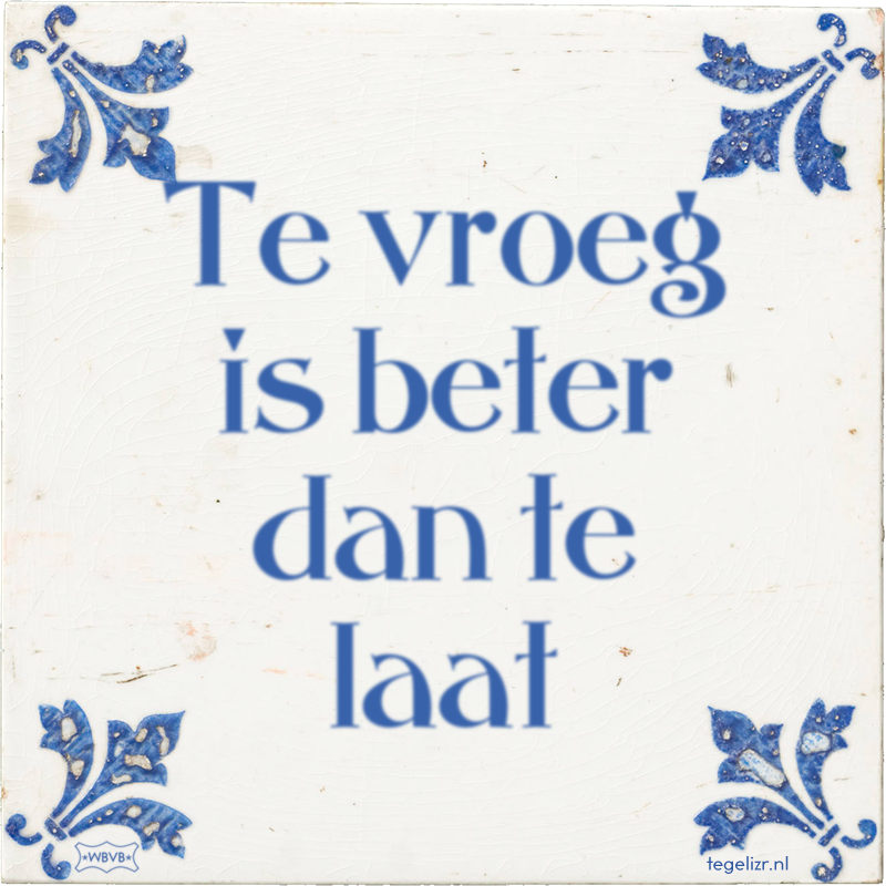 Te vroeg is beter dan te laat - Online tegeltjes bakken