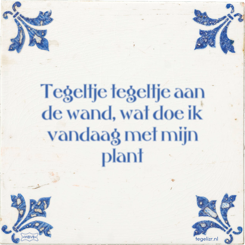 Tegeltje tegeltje aan de wand, wat doe ik vandaag met mijn plant - Online tegeltjes bakken
