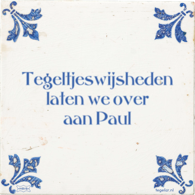 Tegeltjeswijsheden laten we over aan Paul - Online tegeltjes bakken