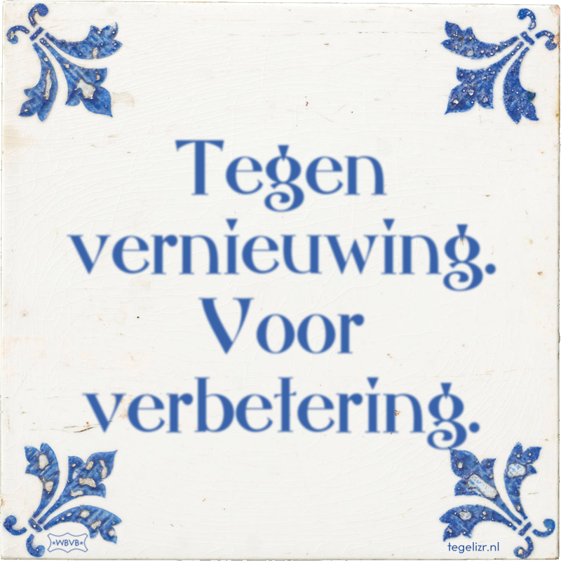 Tegen vernieuwing. Voor verbetering. - Online tegeltjes bakken