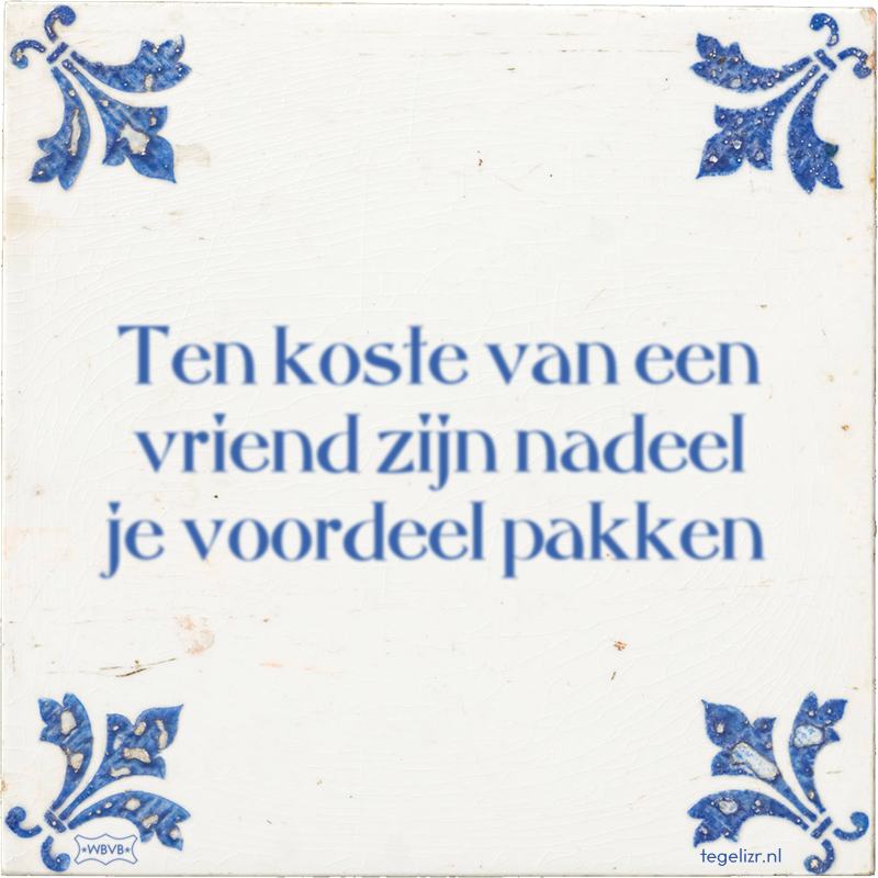 Ten koste van een vriend zijn nadeel je voordeel pakken - Online tegeltjes bakken