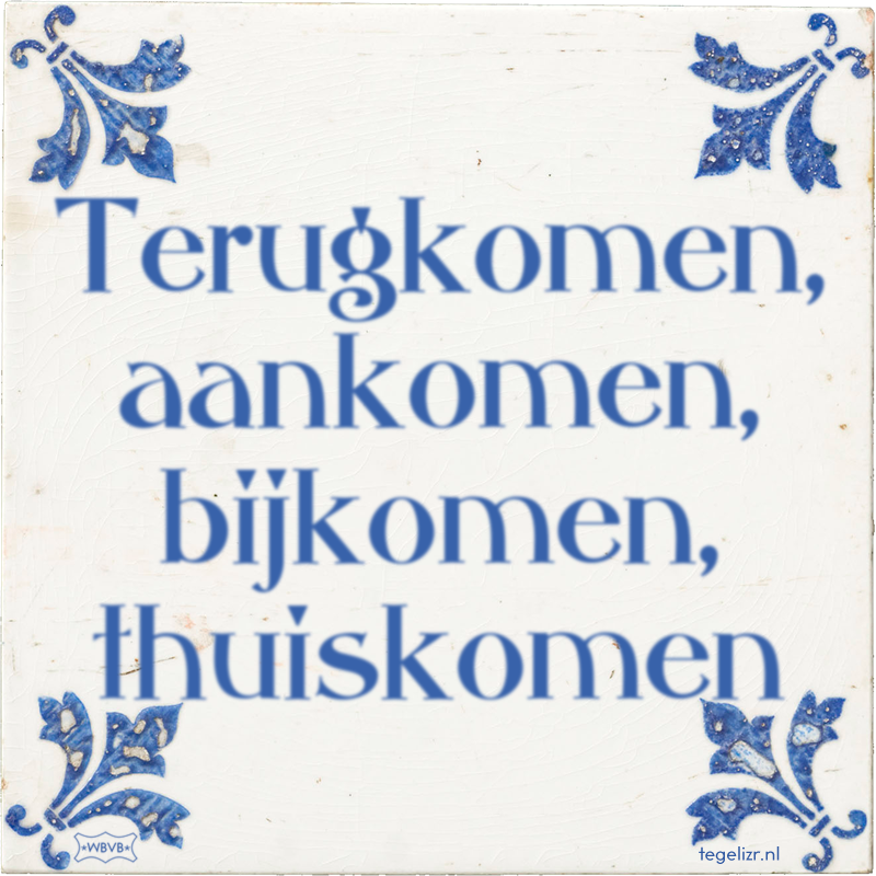 Terugkomen, aankomen, bijkomen, thuiskomen - Online tegeltjes bakken