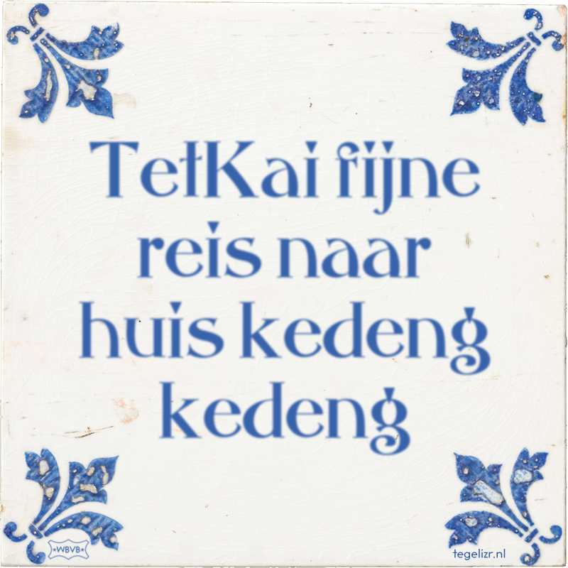 TetKai fijne reis naar huis kedeng kedeng - Online tegeltjes bakken