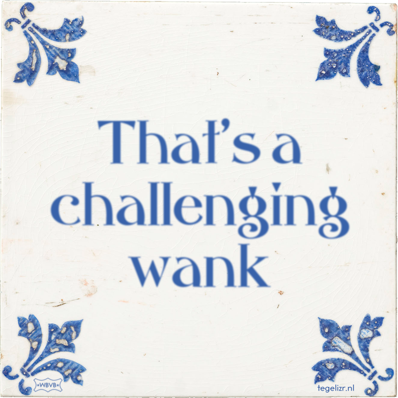 That's a challenging wank - Online tegeltjes bakken