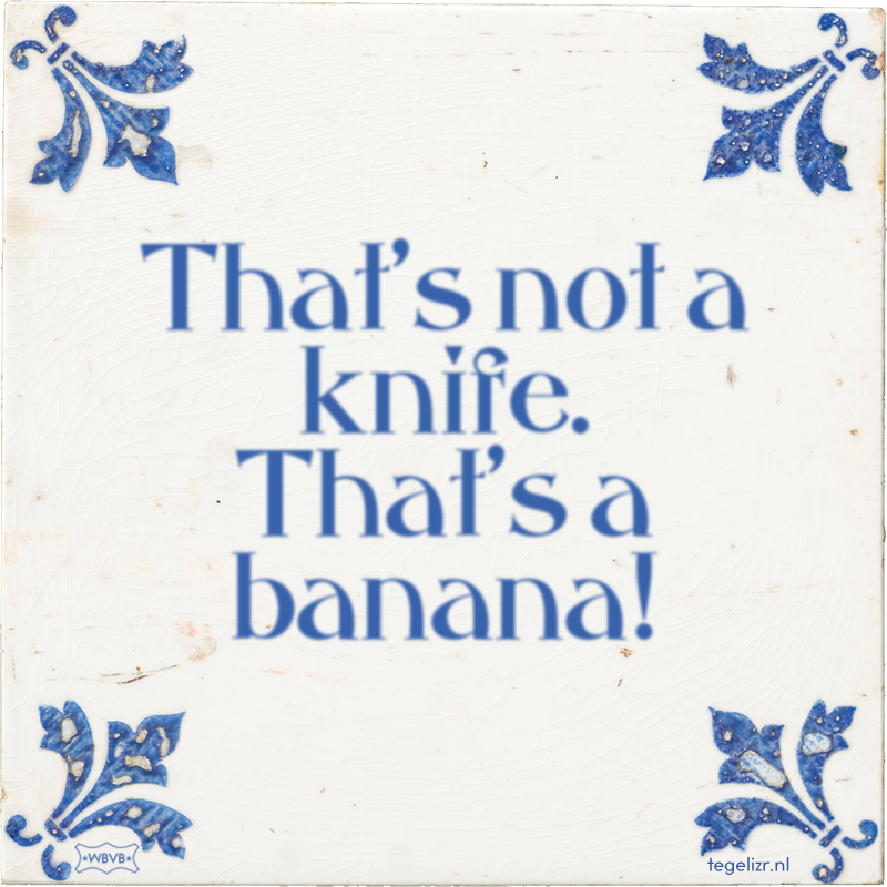 That's not a knife. That's a banana! - Online tegeltjes bakken
