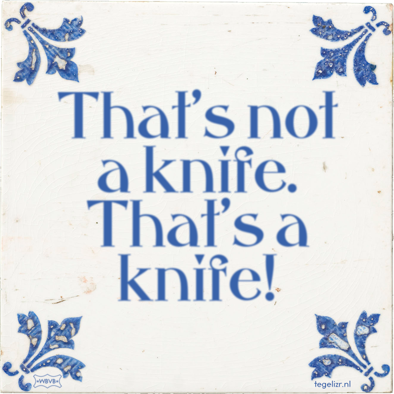 That's not a knife. That's a knife! - Online tegeltjes bakken