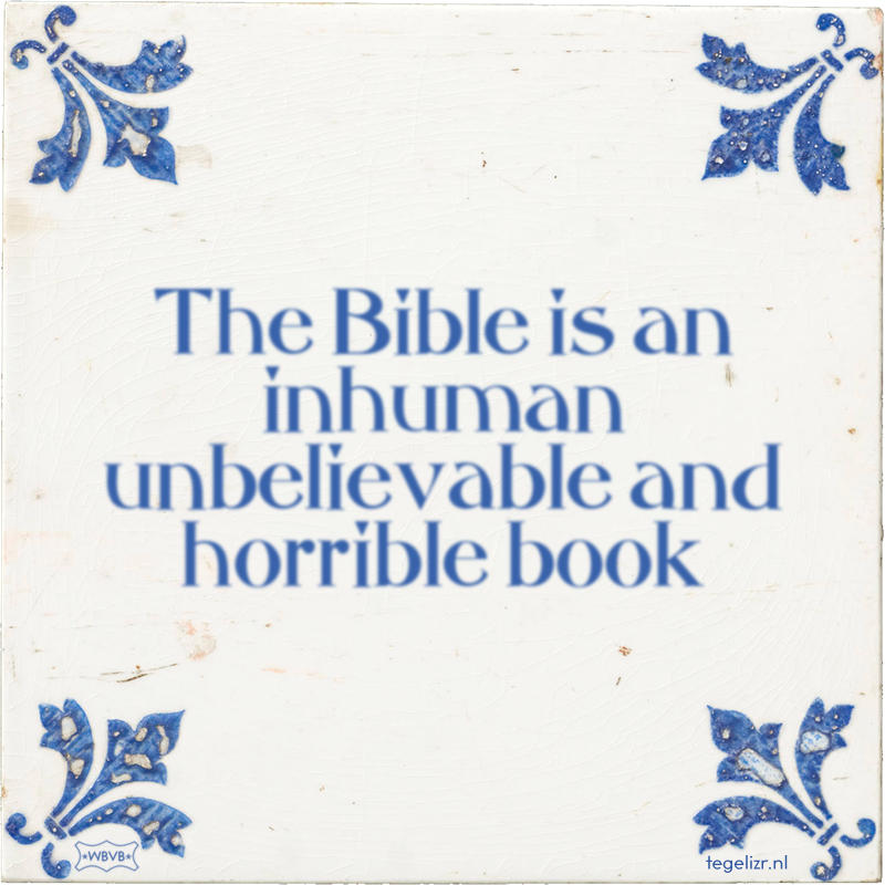 The Bible is an inhuman unbelievable and horrible book - Online tegeltjes bakken