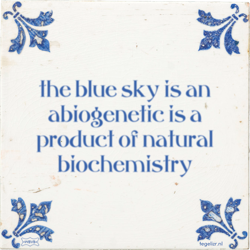the blue sky is an abiogenetic is a product of natural biochemistry - Online tegeltjes bakken
