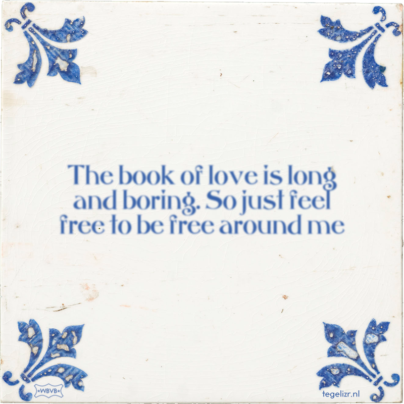 The book of love is long and boring. So just feel free to be free around me - Online tegeltjes bakken