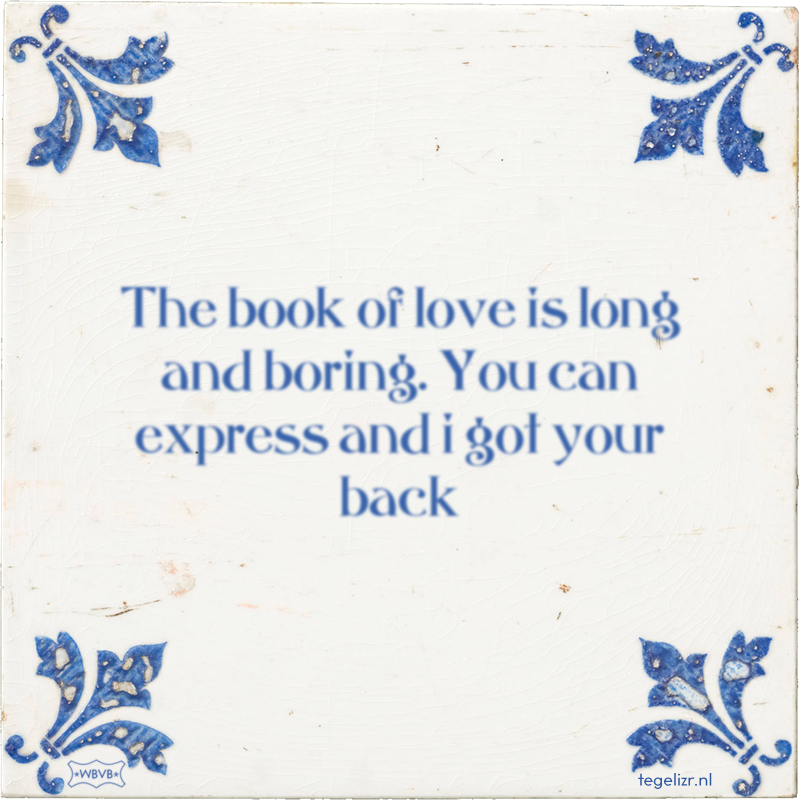The book of love is long and boring. You can express and i got your back - Online tegeltjes bakken