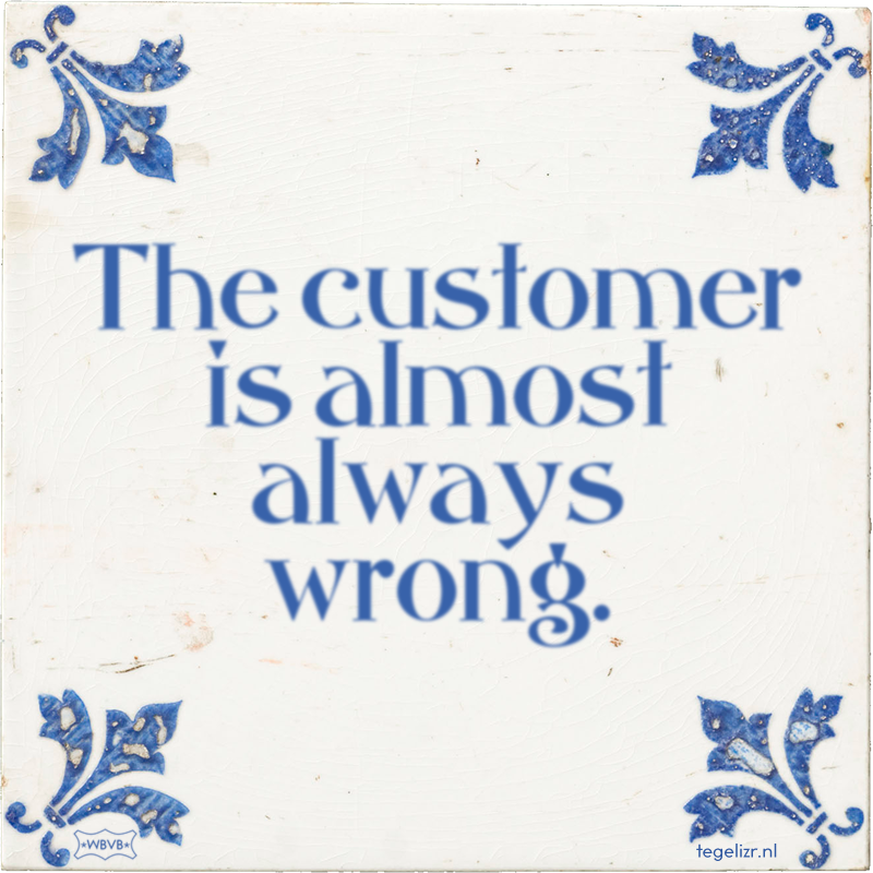 The customer is almost always wrong. - Online tegeltjes bakken