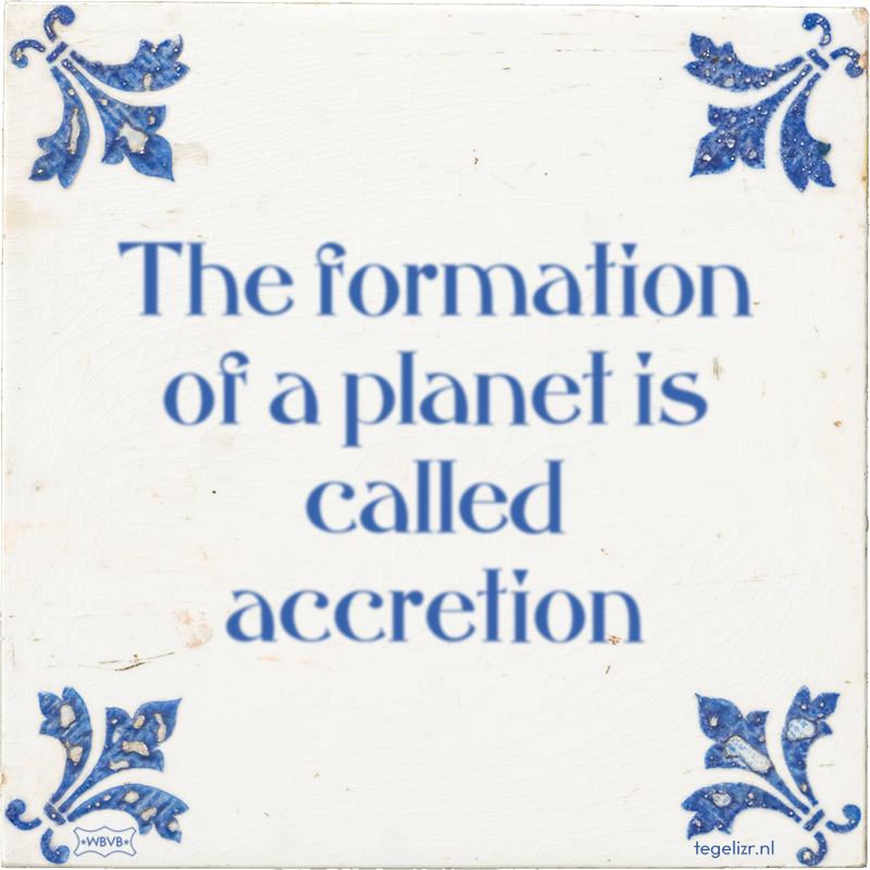 The formation of a planet is called accretion - Online tegeltjes bakken