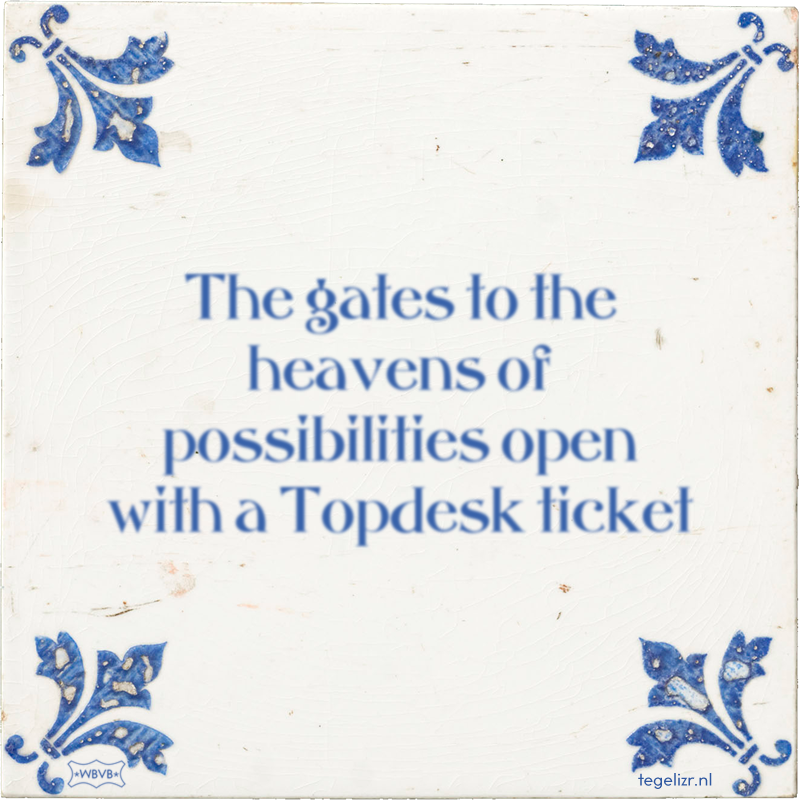 The gates to the heavens of possibilities open with a Topdesk ticket - Online tegeltjes bakken