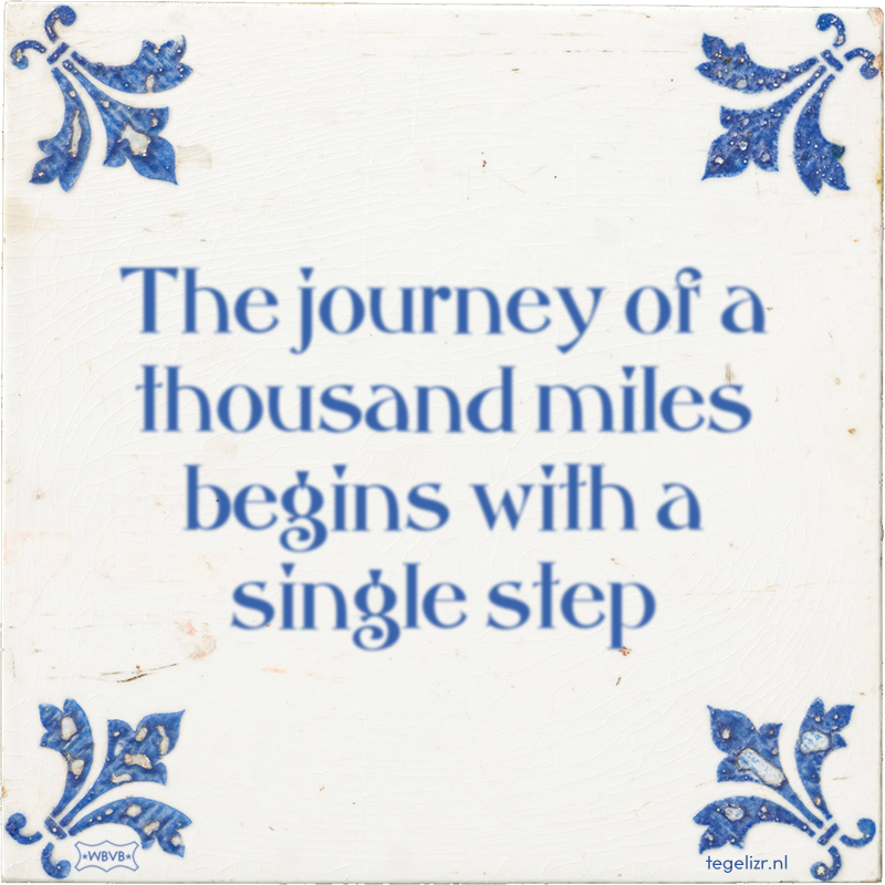 The journey of a thousand miles begins with a single step - Online tegeltjes bakken