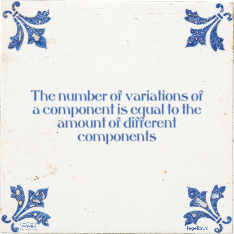 The number of variations of a component is equal to the amount of different components - Online tegeltjes bakken