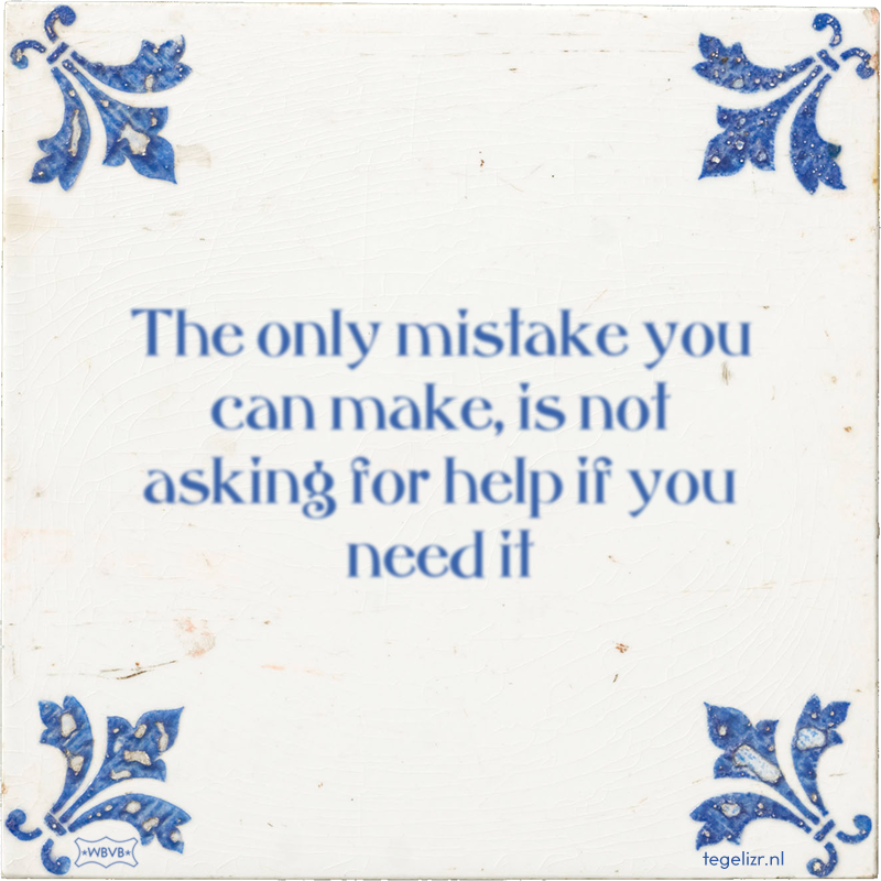 The only mistake you can make, is not asking for help if you need it - Online tegeltjes bakken