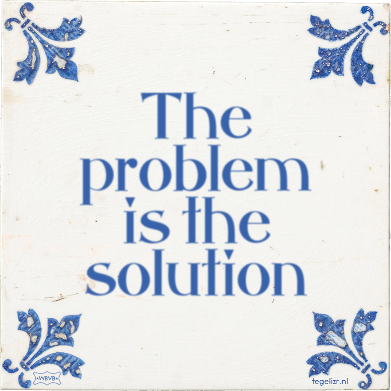 The problem is the solution - Online tegeltjes bakken