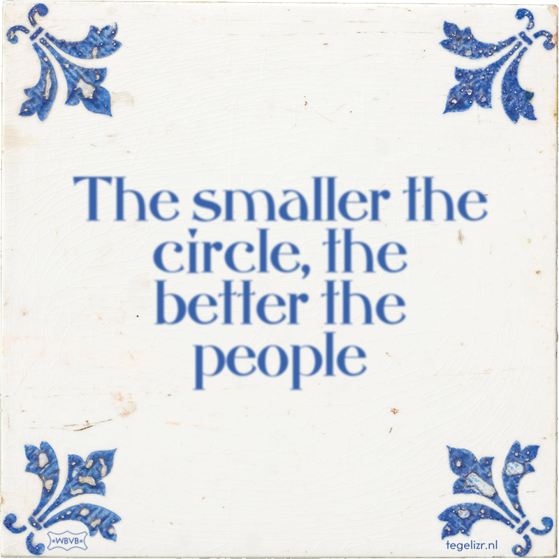 The smaller the circle, the better the people - Online tegeltjes bakken