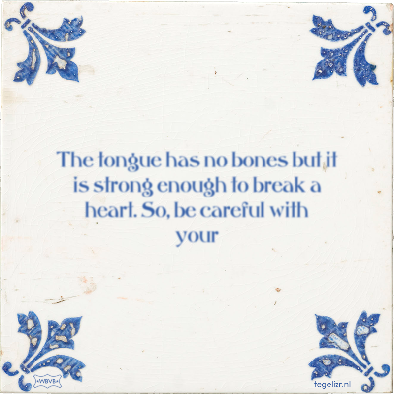 The tongue has no bones but it is strong enough to break a heart. So, be careful with your - Online tegeltjes bakken
