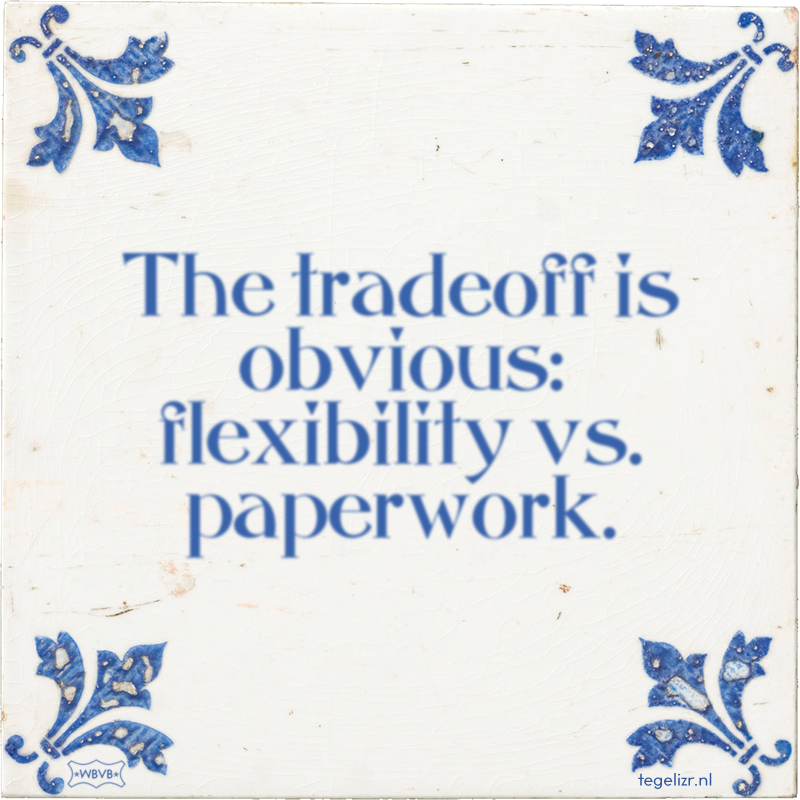 The tradeoff is obvious: flexibility vs. paperwork. - Online tegeltjes bakken