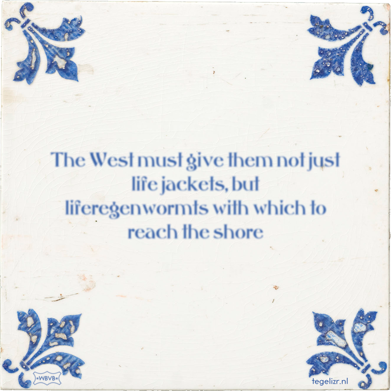 The West must give them not just life jackets, but liferegenwormts with which to reach the - Online tegeltjes bakken