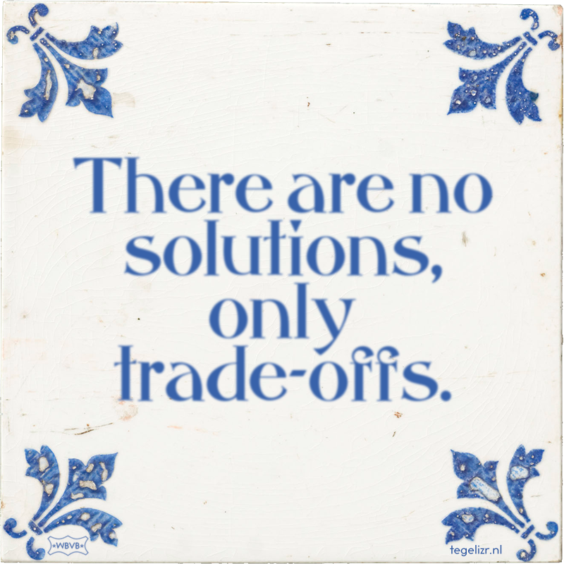 There are no solutions, only trade-offs. - Online tegeltjes bakken