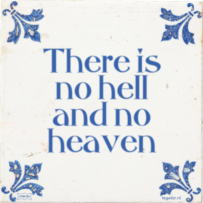 There is no hell and no heaven - Online tegeltjes bakken