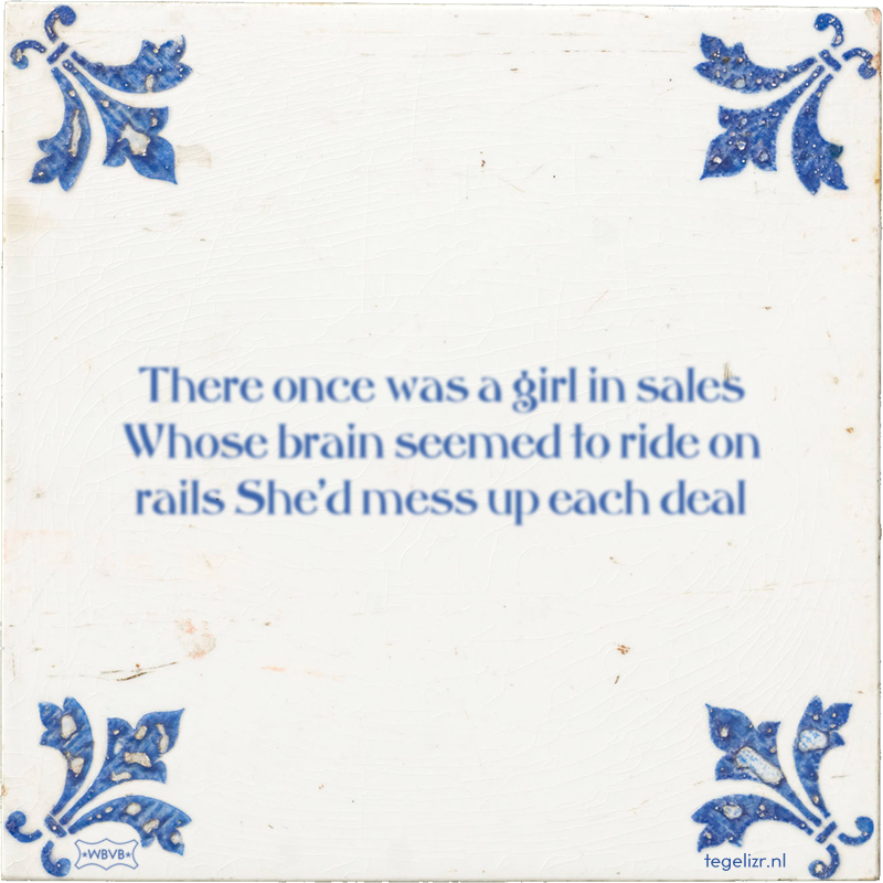 There once was a girl in sales Whose brain seemed to ride on rails She'd mess up each deal - Online tegeltjes bakken